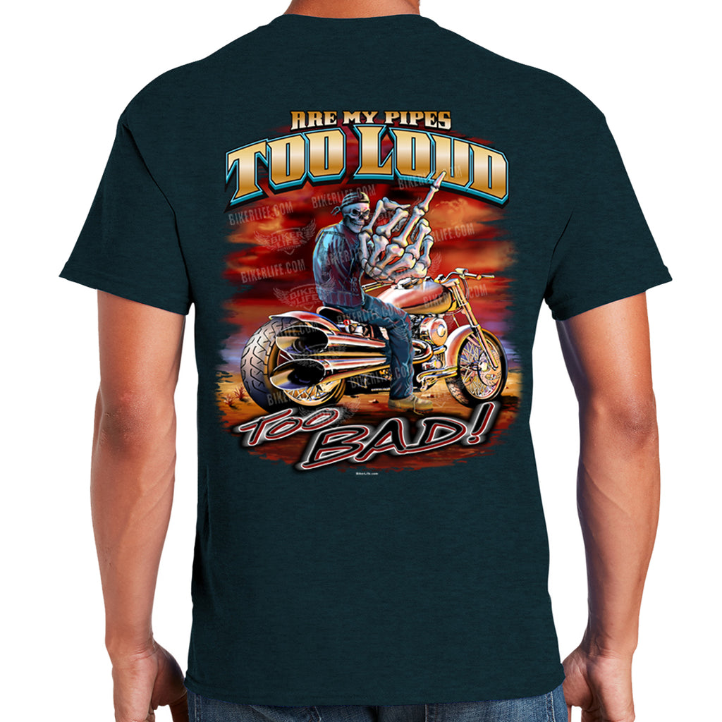 Pipes Loud? Too Bad T-Shirt