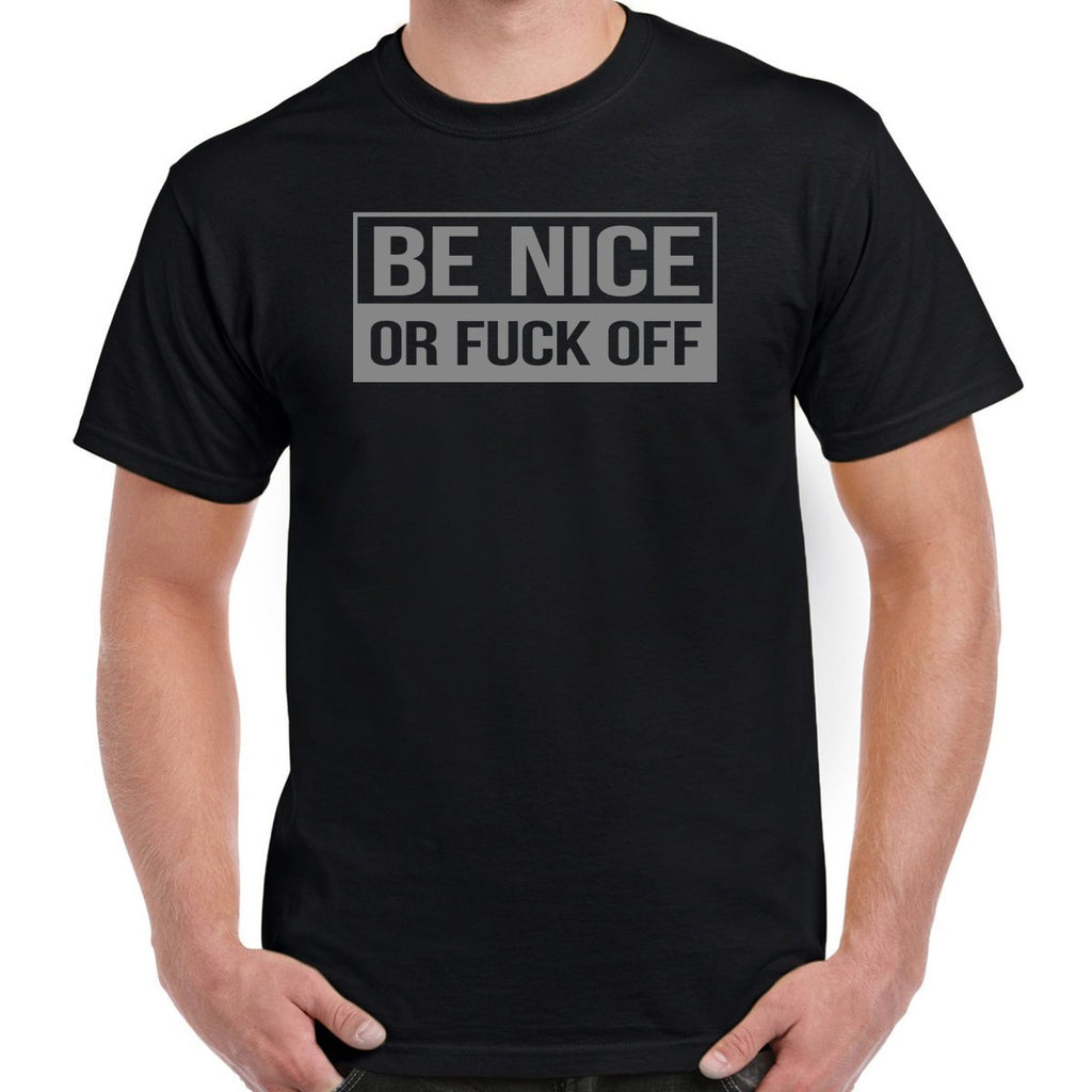 Be Nice or Fuck Off T-Shirt