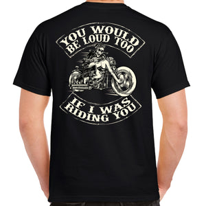 You Would Be Loud Too Biker T-Shirt